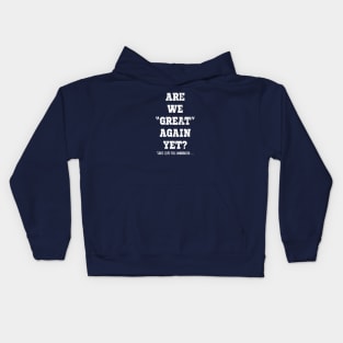 Are We Great Again Yet? Because I Just Feel Embarrassed. It's Been 4 Years. I'm Still Waiting. Kids Hoodie